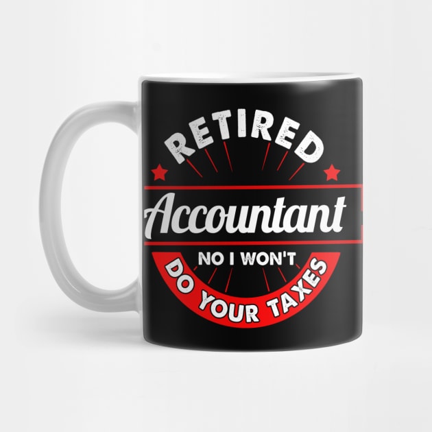 Funny Retired Accountant No I Won't Do Your Taxes by theperfectpresents